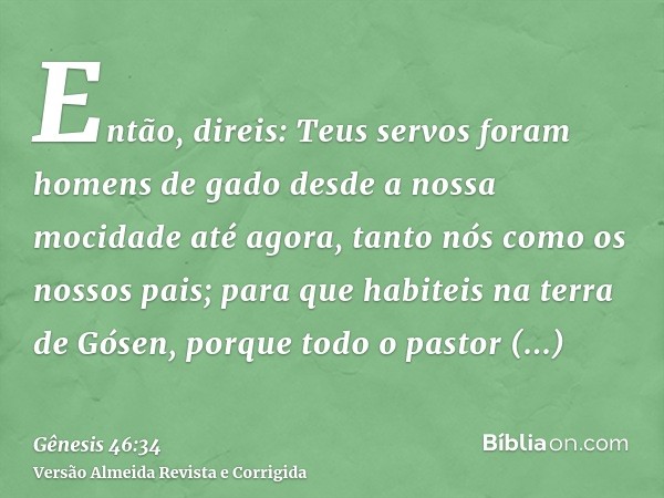 Então, direis: Teus servos foram homens de gado desde a nossa mocidade até agora, tanto nós como os nossos pais; para que habiteis na terra de Gósen, porque tod