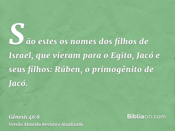 São estes os nomes dos filhos de Israel, que vieram para o Egito, Jacó e seus filhos: Rúben, o primogênito de Jacó.