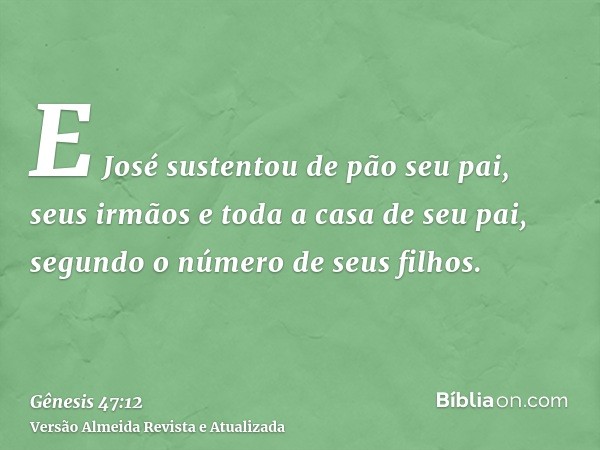 E José sustentou de pão seu pai, seus irmãos e toda a casa de seu pai, segundo o número de seus filhos.