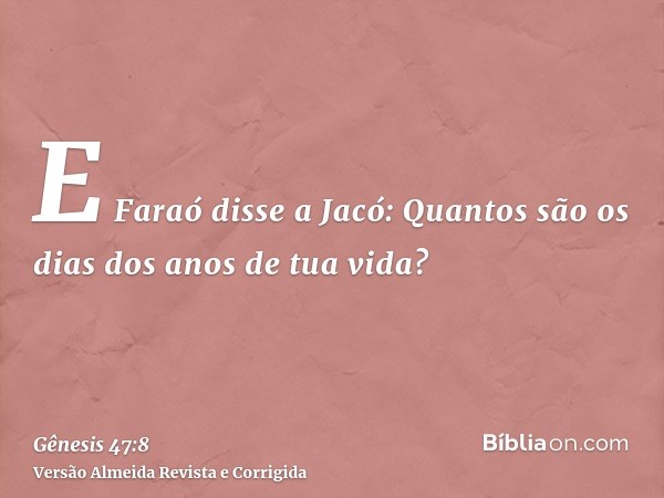 E Faraó disse a Jacó: Quantos são os dias dos anos de tua vida?