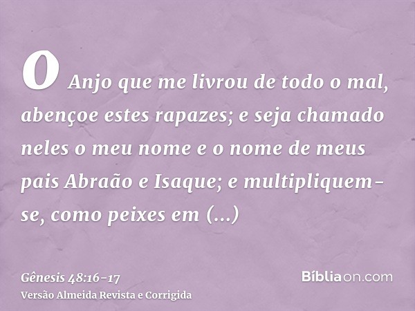 o Anjo que me livrou de todo o mal, abençoe estes rapazes; e seja chamado neles o meu nome e o nome de meus pais Abraão e Isaque; e multipliquem-se, como peixes