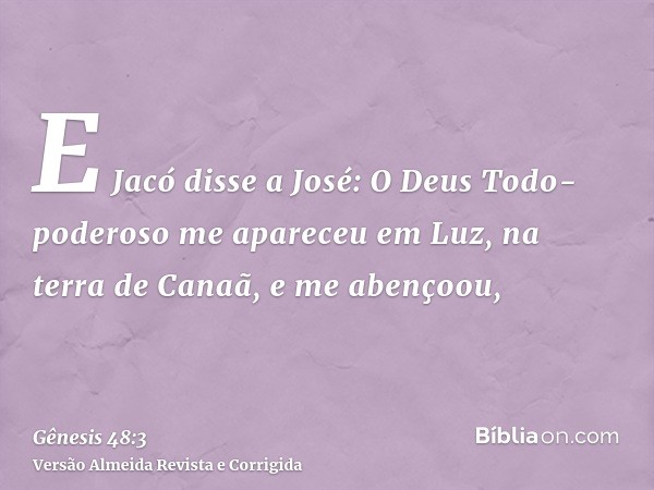 E Jacó disse a José: O Deus Todo-poderoso me apareceu em Luz, na terra de Canaã, e me abençoou,
