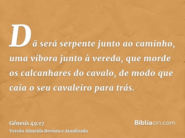 Dã será serpente junto ao caminho, uma víbora junto à vereda, que morde os calcanhares do cavalo, de modo que caia o seu cavaleiro para trás.