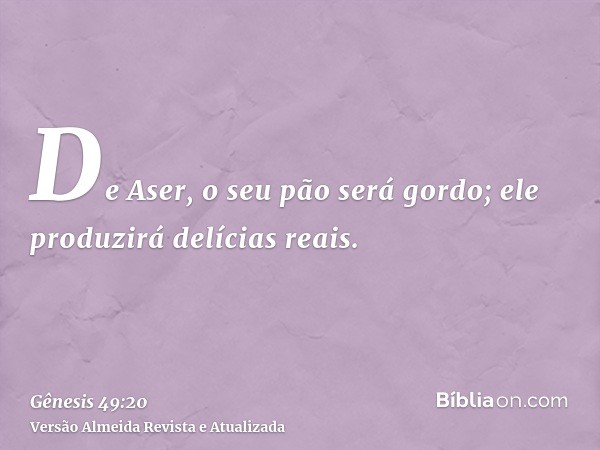 De Aser, o seu pão será gordo; ele produzirá delícias reais.