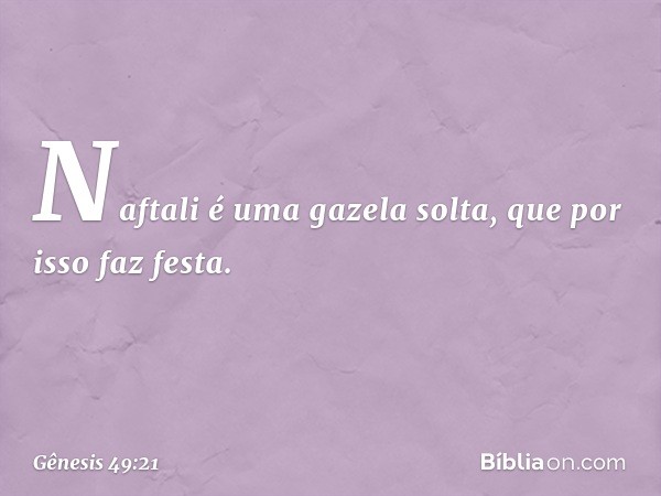 Naftali é uma gazela solta,
que por isso faz festa. -- Gênesis 49:21