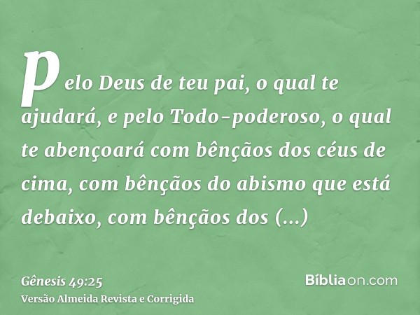pelo Deus de teu pai, o qual te ajudará, e pelo Todo-poderoso, o qual te abençoará com bênçãos dos céus de cima, com bênçãos do abismo que está debaixo, com bên