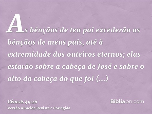 As bênçãos de teu pai excederão as bênçãos de meus pais, até à extremidade dos outeiros eternos; elas estarão sobre a cabeça de José e sobre o alto da cabeça do
