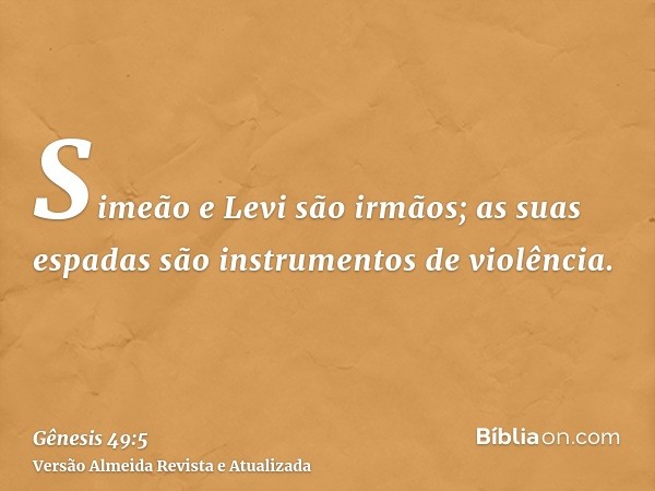 Simeão e Levi são irmãos; as suas espadas são instrumentos de violência.