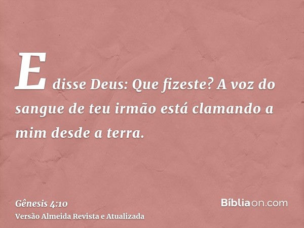 E disse Deus: Que fizeste? A voz do sangue de teu irmão está clamando a mim desde a terra.