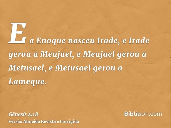 E a Enoque nasceu Irade, e Irade gerou a Meujael, e Meujael gerou a Metusael, e Metusael gerou a Lameque.