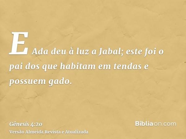 E Ada deu à luz a Jabal; este foi o pai dos que habitam em tendas e possuem gado.