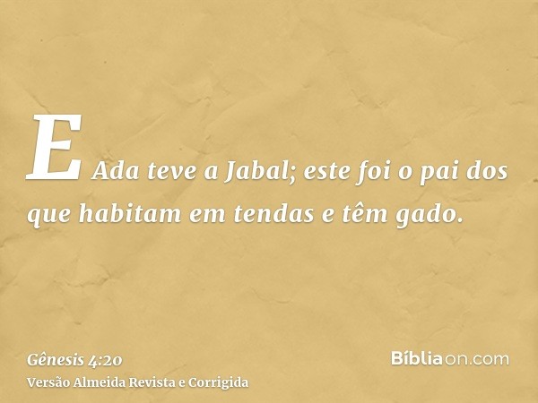 E Ada teve a Jabal; este foi o pai dos que habitam em tendas e têm gado.