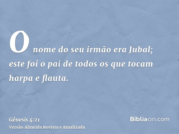 O nome do seu irmão era Jubal; este foi o pai de todos os que tocam harpa e flauta.