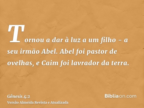 Tornou a dar à luz a um filho - a seu irmão Abel. Abel foi pastor de ovelhas, e Caim foi lavrador da terra.