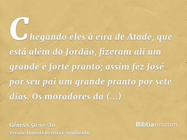 Chegando eles à eira de Atade, que está além do Jordão, fizeram ali um grande e forte pranto; assim fez José por seu pai um grande pranto por sete dias.Os morad