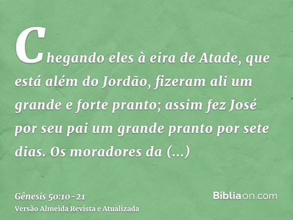 Chegando eles à eira de Atade, que está além do Jordão, fizeram ali um grande e forte pranto; assim fez José por seu pai um grande pranto por sete dias.Os morad
