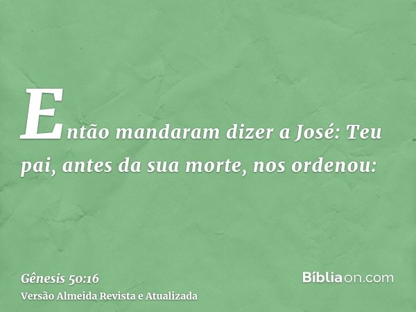 Então mandaram dizer a José: Teu pai, antes da sua morte, nos ordenou: