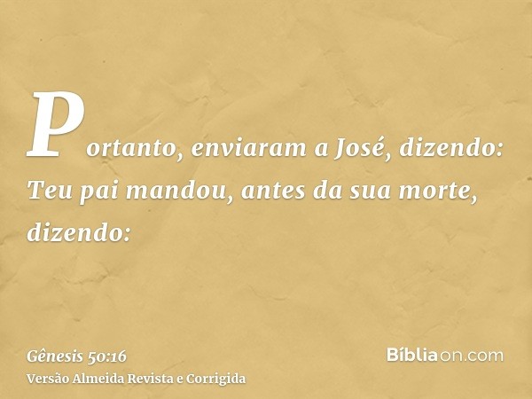 Portanto, enviaram a José, dizendo: Teu pai mandou, antes da sua morte, dizendo: