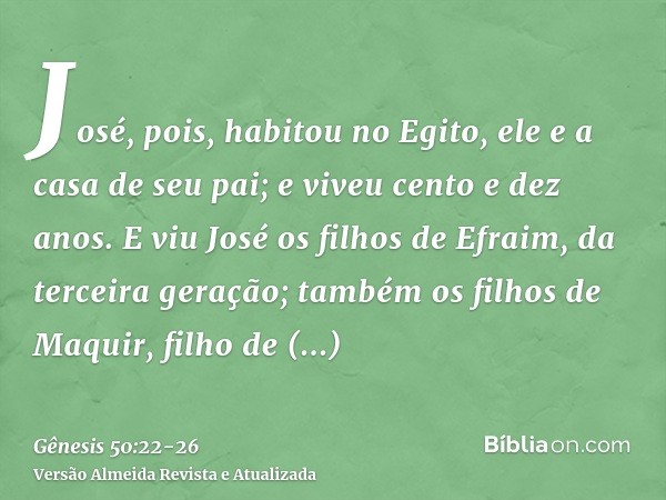 José, pois, habitou no Egito, ele e a casa de seu pai; e viveu cento e dez anos.E viu José os filhos de Efraim, da terceira geração; também os filhos de Maquir,