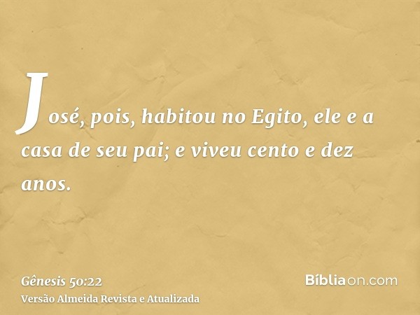 José, pois, habitou no Egito, ele e a casa de seu pai; e viveu cento e dez anos.