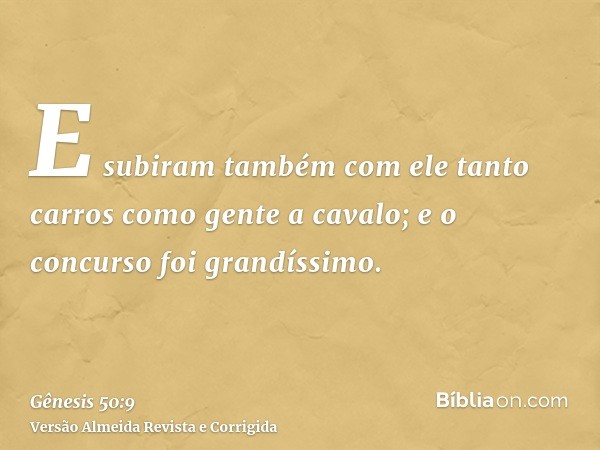 E subiram também com ele tanto carros como gente a cavalo; e o concurso foi grandíssimo.