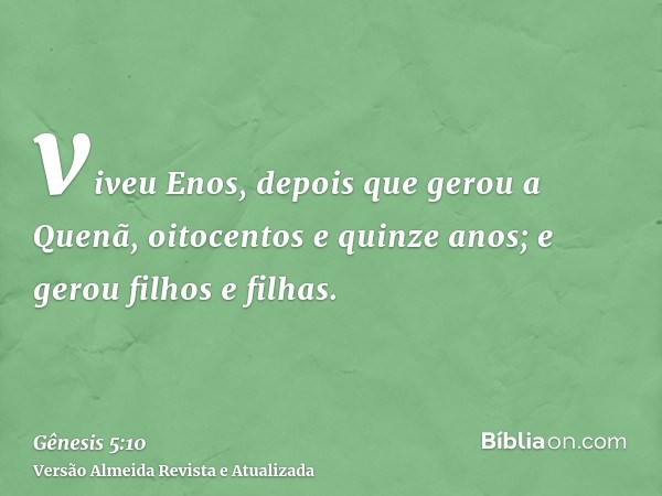 viveu Enos, depois que gerou a Quenã, oitocentos e quinze anos; e gerou filhos e filhas.