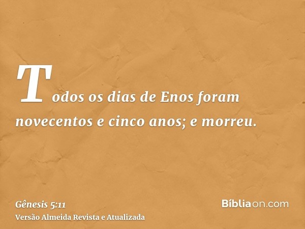 Todos os dias de Enos foram novecentos e cinco anos; e morreu.