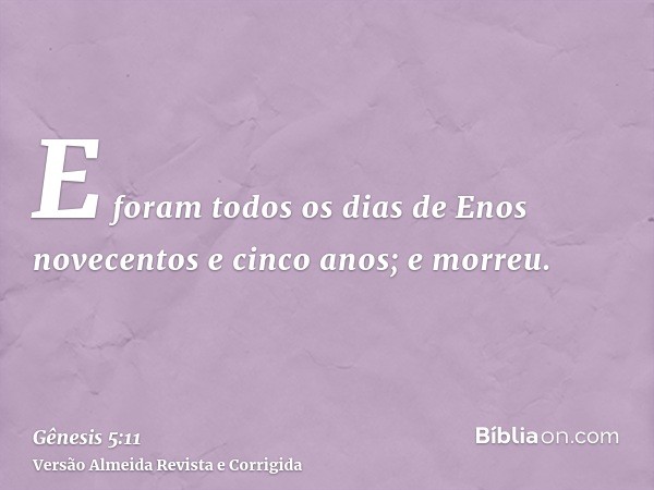 E foram todos os dias de Enos novecentos e cinco anos; e morreu.