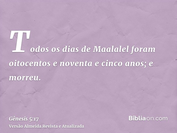 Todos os dias de Maalalel foram oitocentos e noventa e cinco anos; e morreu.