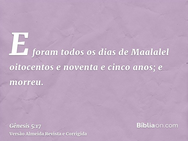 E foram todos os dias de Maalalel oitocentos e noventa e cinco anos; e morreu.