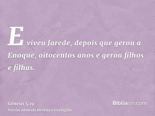 E viveu Jarede, depois que gerou a Enoque, oitocentos anos e gerou filhos e filhas.