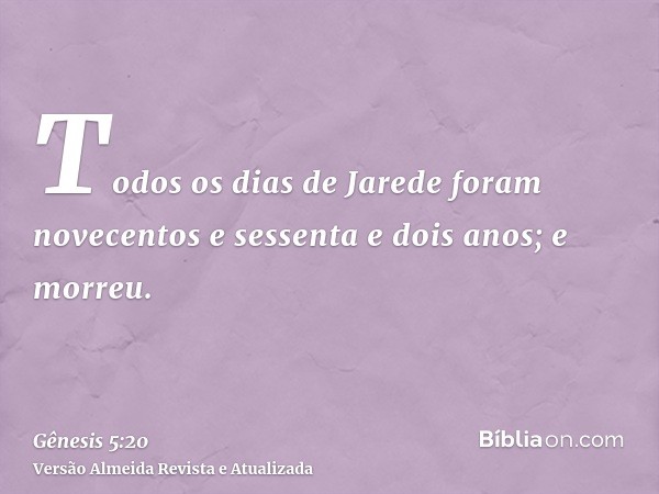 Todos os dias de Jarede foram novecentos e sessenta e dois anos; e morreu.