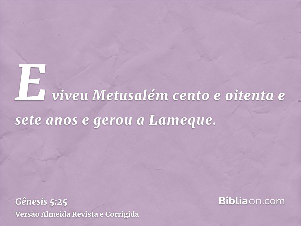 E viveu Metusalém cento e oitenta e sete anos e gerou a Lameque.