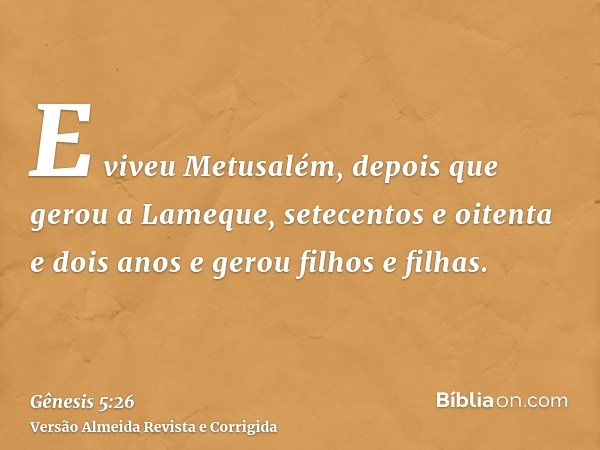 E viveu Metusalém, depois que gerou a Lameque, setecentos e oitenta e dois anos e gerou filhos e filhas.