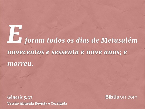 E foram todos os dias de Metusalém novecentos e sessenta e nove anos; e morreu.