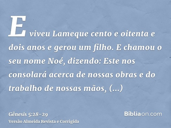 E viveu Lameque cento e oitenta e dois anos e gerou um filho.E chamou o seu nome Noé, dizendo: Este nos consolará acerca de nossas obras e do trabalho de nossas