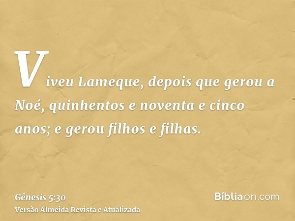 Viveu Lameque, depois que gerou a Noé, quinhentos e noventa e cinco anos; e gerou filhos e filhas.