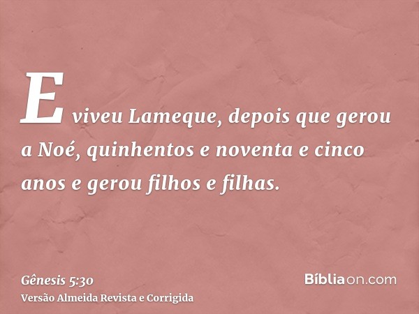 E viveu Lameque, depois que gerou a Noé, quinhentos e noventa e cinco anos e gerou filhos e filhas.