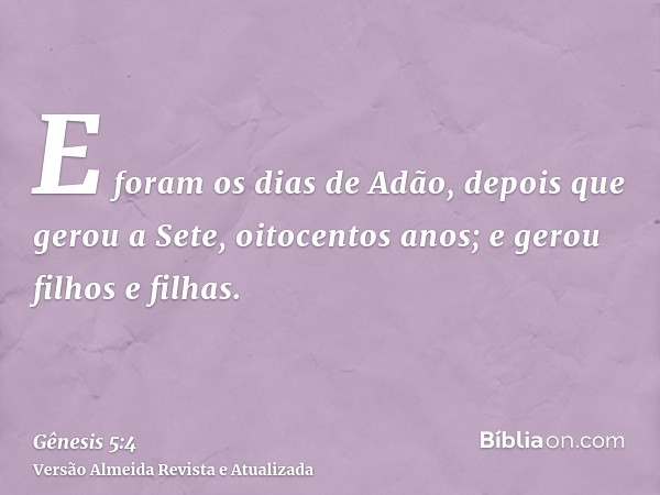 E foram os dias de Adão, depois que gerou a Sete, oitocentos anos; e gerou filhos e filhas.