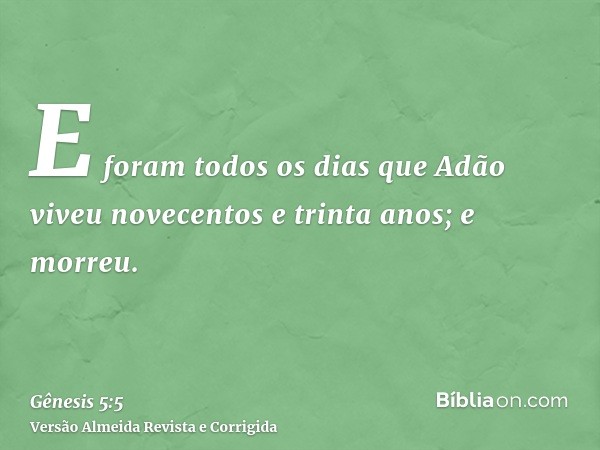 E foram todos os dias que Adão viveu novecentos e trinta anos; e morreu.