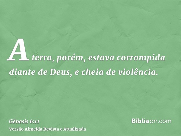 A terra, porém, estava corrompida diante de Deus, e cheia de violência.