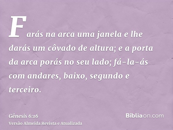 Farás na arca uma janela e lhe darás um côvado de altura; e a porta da arca porás no seu lado; fá-la-ás com andares, baixo, segundo e terceiro.