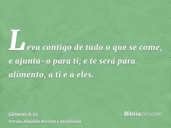 Leva contigo de tudo o que se come, e ajunta-o para ti; e te será para alimento, a ti e a eles.