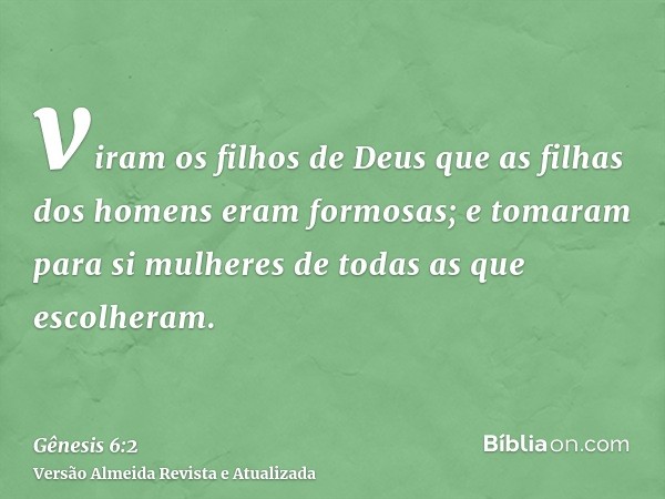 viram os filhos de Deus que as filhas dos homens eram formosas; e tomaram para si mulheres de todas as que escolheram.