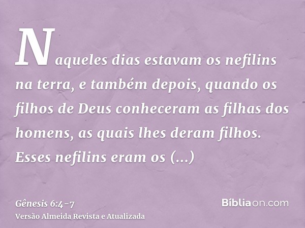 Naqueles dias estavam os nefilins na terra, e também depois, quando os filhos de Deus conheceram as filhas dos homens, as quais lhes deram filhos. Esses nefilin