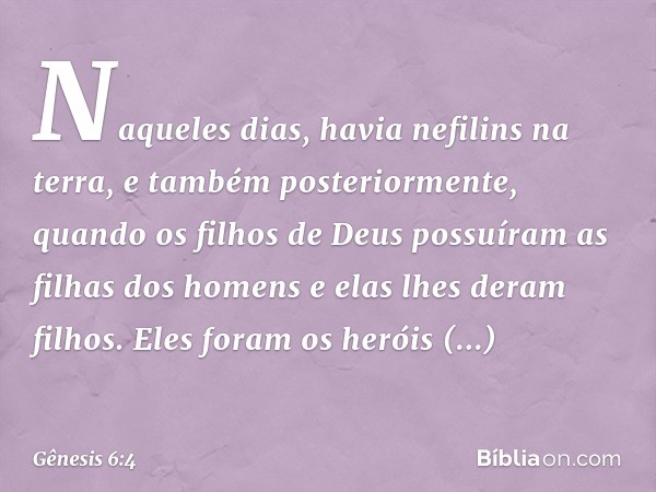 Naqueles dias, havia nefilins na terra, e também posterior­mente, quando os filhos de Deus possuíram as filhas dos homens e elas lhes deram filhos. Eles foram o