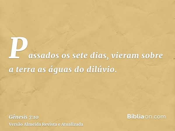 Passados os sete dias, vieram sobre a terra as águas do dilúvio.