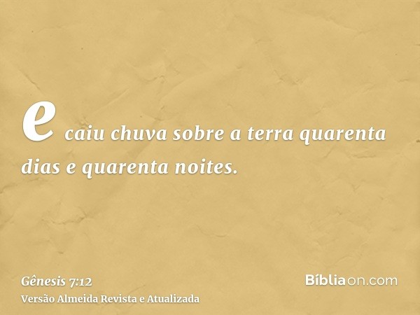 e caiu chuva sobre a terra quarenta dias e quarenta noites.