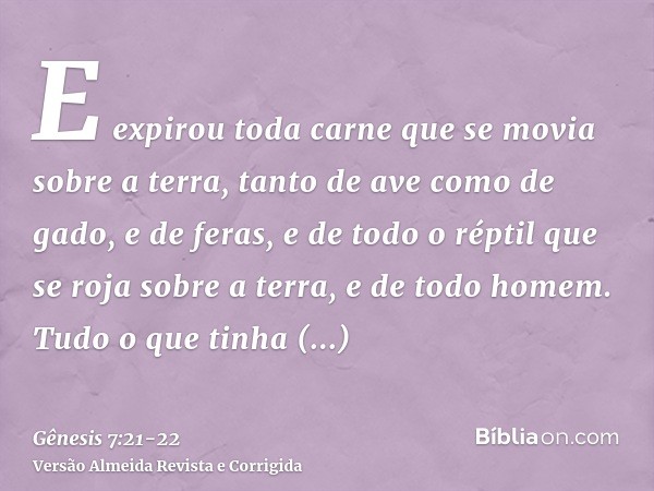 E expirou toda carne que se movia sobre a terra, tanto de ave como de gado, e de feras, e de todo o réptil que se roja sobre a terra, e de todo homem.Tudo o que