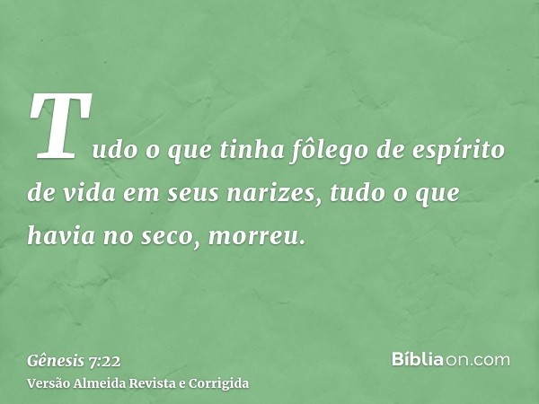 Tudo o que tinha fôlego de espírito de vida em seus narizes, tudo o que havia no seco, morreu.
